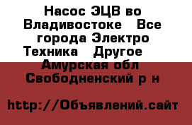 Насос ЭЦВ во Владивостоке - Все города Электро-Техника » Другое   . Амурская обл.,Свободненский р-н